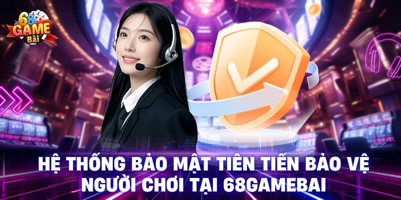 Hệ thống bảo mật tiên tiến bảo vệ người chơi tại 68GameBai