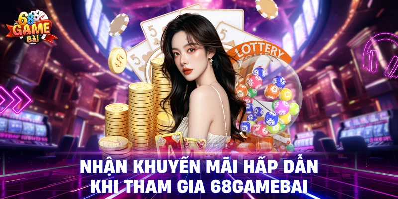 Nhận khuyến mãi hấp dẫn khi tham gia 68GameBai